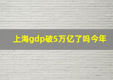 上海gdp破5万亿了吗今年