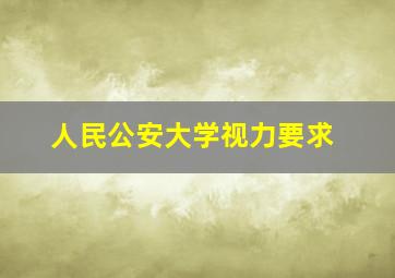 人民公安大学视力要求