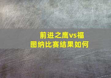 前进之鹰vs福图纳比赛结果如何