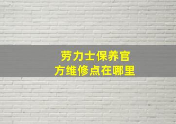 劳力士保养官方维修点在哪里