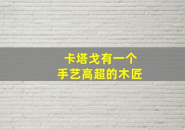 卡塔戈有一个手艺高超的木匠