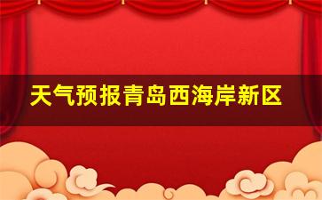 天气预报青岛西海岸新区