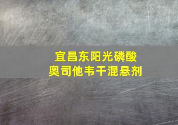 宜昌东阳光磷酸奥司他韦干混悬剂