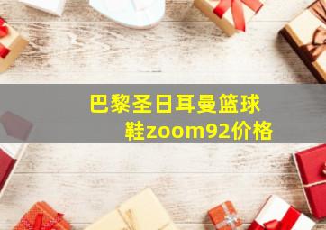 巴黎圣日耳曼篮球鞋zoom92价格