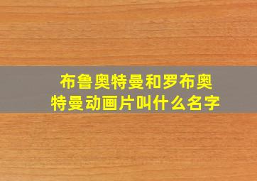 布鲁奥特曼和罗布奥特曼动画片叫什么名字