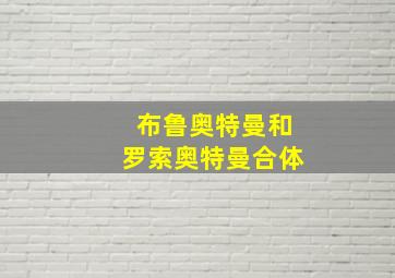 布鲁奥特曼和罗索奥特曼合体