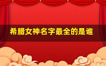 希腊女神名字最全的是谁