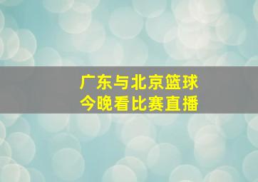 广东与北京篮球今晚看比赛直播