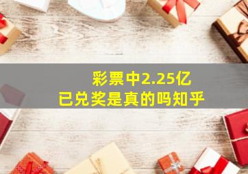 彩票中2.25亿已兑奖是真的吗知乎