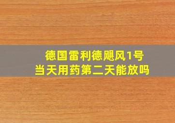 德国雷利德飓风1号当天用药第二天能放吗