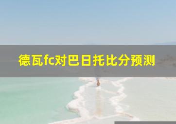 德瓦fc对巴日托比分预测