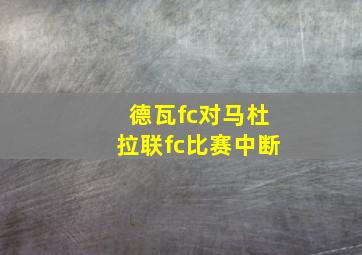 德瓦fc对马杜拉联fc比赛中断