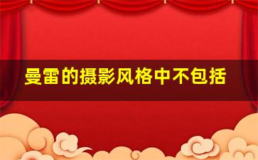 曼雷的摄影风格中不包括