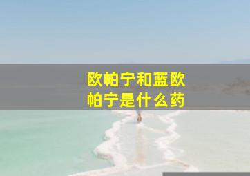 欧帕宁和蓝欧帕宁是什么药