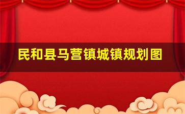 民和县马营镇城镇规划图