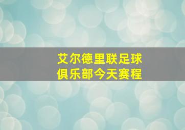 艾尔德里联足球俱乐部今天赛程