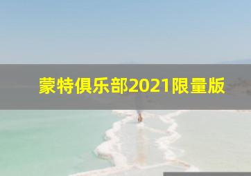 蒙特俱乐部2021限量版