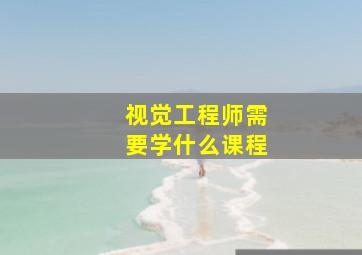 视觉工程师需要学什么课程