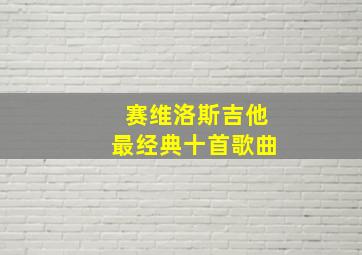 赛维洛斯吉他最经典十首歌曲