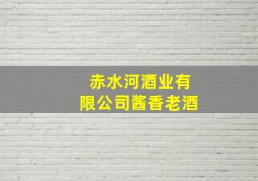 赤水河酒业有限公司酱香老酒