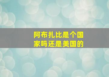 阿布扎比是个国家吗还是美国的