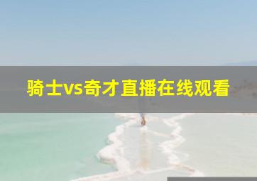 骑士vs奇才直播在线观看