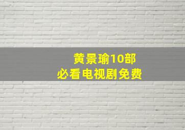 黄景瑜10部必看电视剧免费